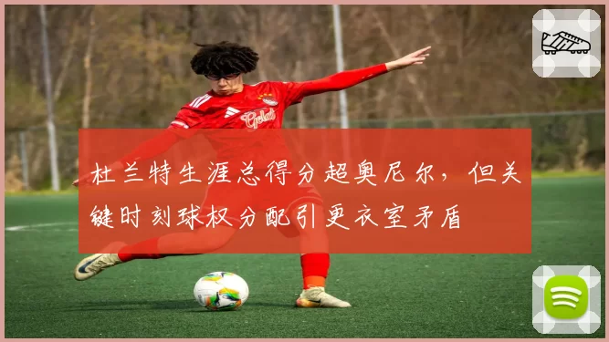 杜兰特生涯总得分超奥尼尔，但关键时刻球权分配引更衣室矛盾
