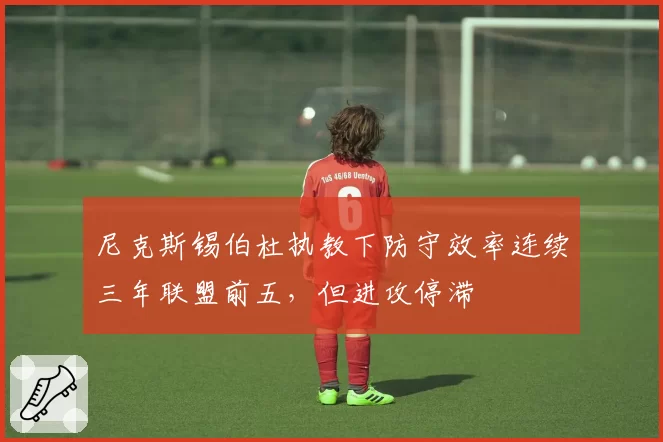尼克斯锡伯杜执教下防守效率连续三年联盟前五,但进攻停滞